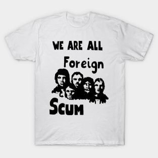 WE ARE ALL FOREIGN SCUM T-Shirt